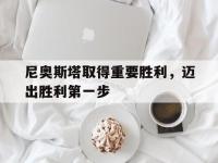 开云体育下载-尼奥斯塔取得重要胜利，迈出胜利第一步的简单介绍